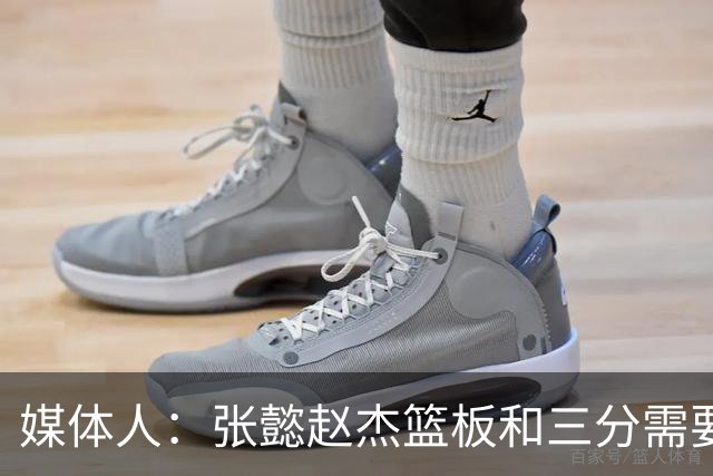 媒体人：张懿赵杰篮板&三分需要提高 张淳智表现酷似上届陈家政