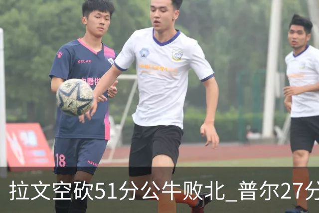 拉文空砍51分公牛败北 普尔27分送灰熊三连败